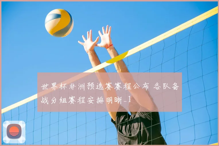 世界杯非洲预选赛赛程公布 各队备战分组赛程安排明晰_1