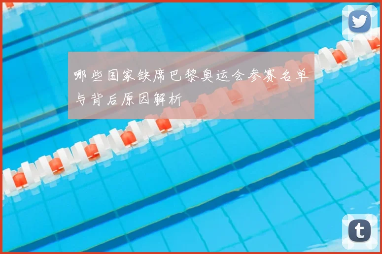 哪些国家缺席巴黎奥运会参赛名单与背后原因解析