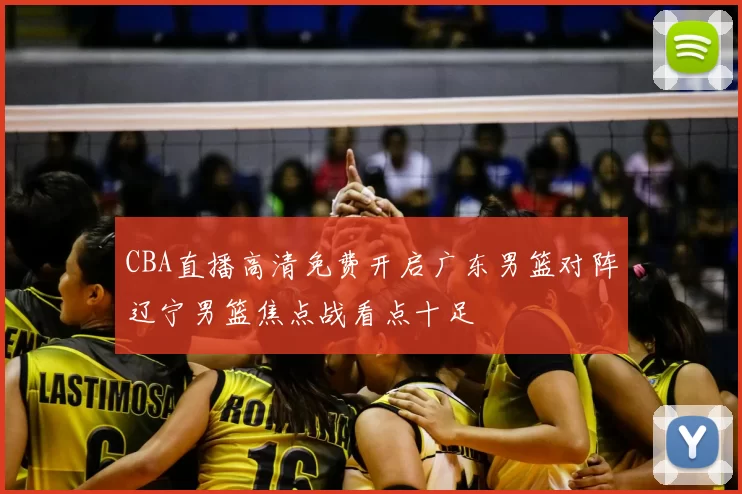 CBA直播高清免费开启广东男篮对阵辽宁男篮焦点战看点十足