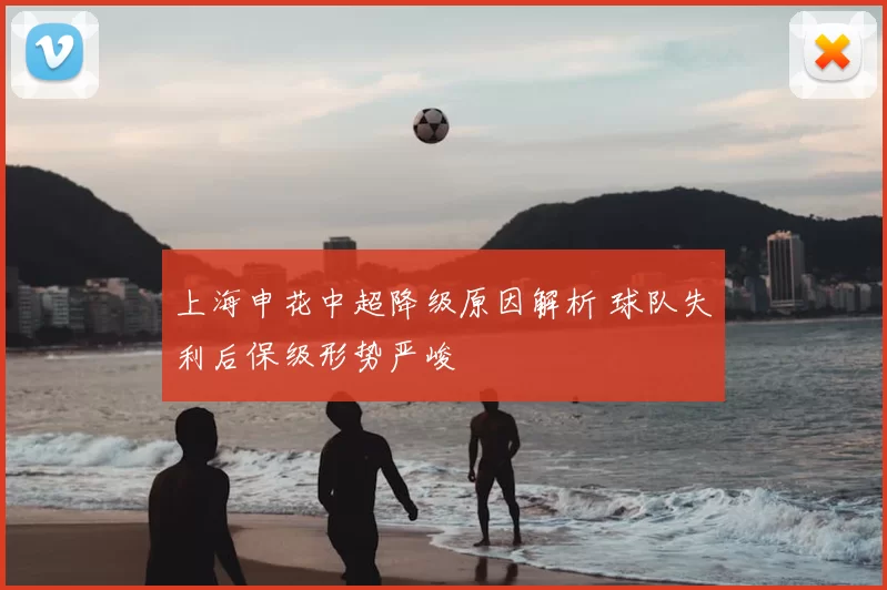 上海申花中超降级原因解析 球队失利后保级形势严峻